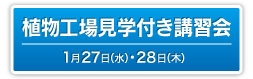 植物工場見学付き講習会　1月27日・28日